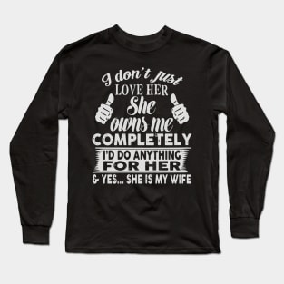 I don't just love her she owns me completely i'd do anything for her yes she is my wife Long Sleeve T-Shirt